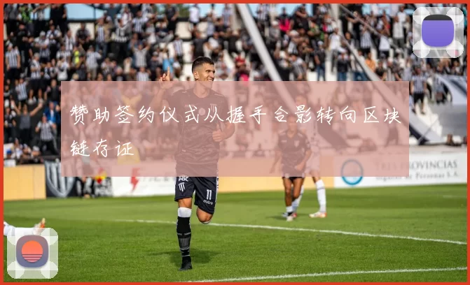赞助签约仪式从握手合影转向区块链存证