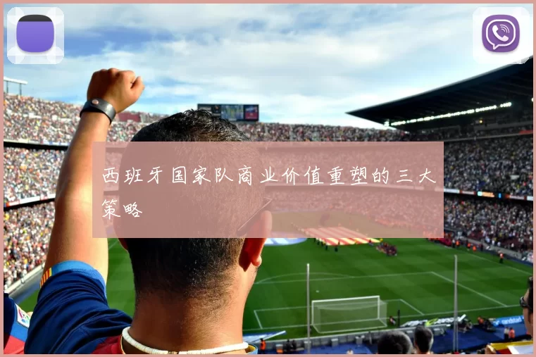 西班牙国家队商业价值重塑的三大策略