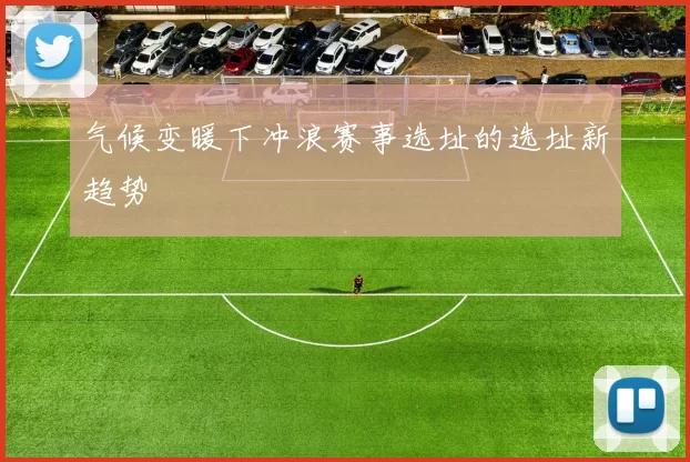 气候变暖下冲浪赛事选址的选址新趋势