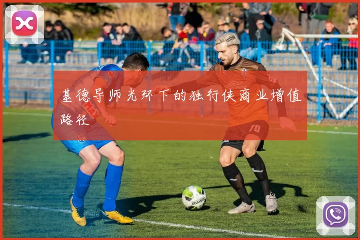 基德导师光环下的独行侠商业增值路径